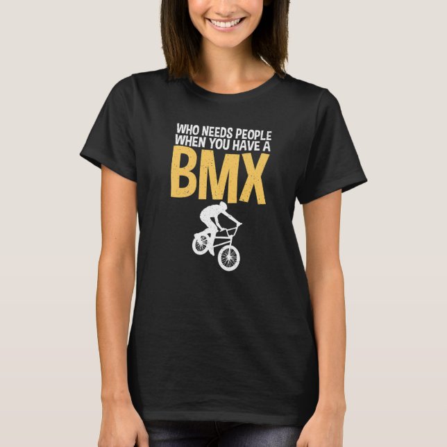 Camiseta Who needs People when you have a BMX Bike BMX Ride (Frente)