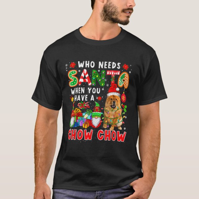 Camiseta Who Needs Santa When You Have A Chow Chow Santa Do (Frente)