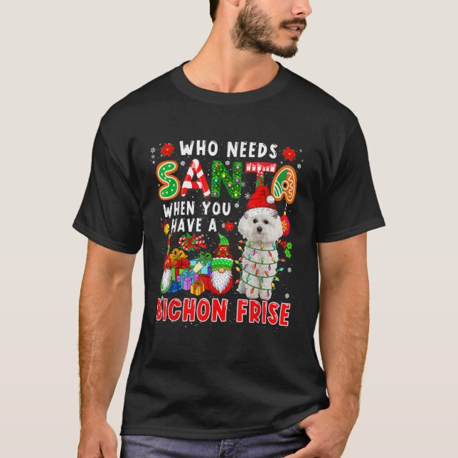 Camiseta Who Needs Santa When You Have Bichon Frise Santa D (Frente)