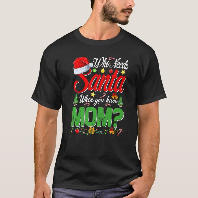 Camiseta Who Needs Santa When You Have Mom Christmas   (Frente)