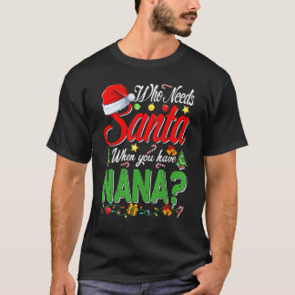 Camiseta Who Needs Santa When You Have Nana Christmas