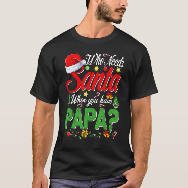 Camiseta Who Needs Santa When You Have Papa Christmas (Frente)