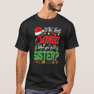 Camiseta Who Needs Santa When You Have Sister Christmas