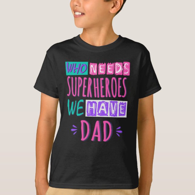 Camiseta Who needs superheroes we have dad (Frente)