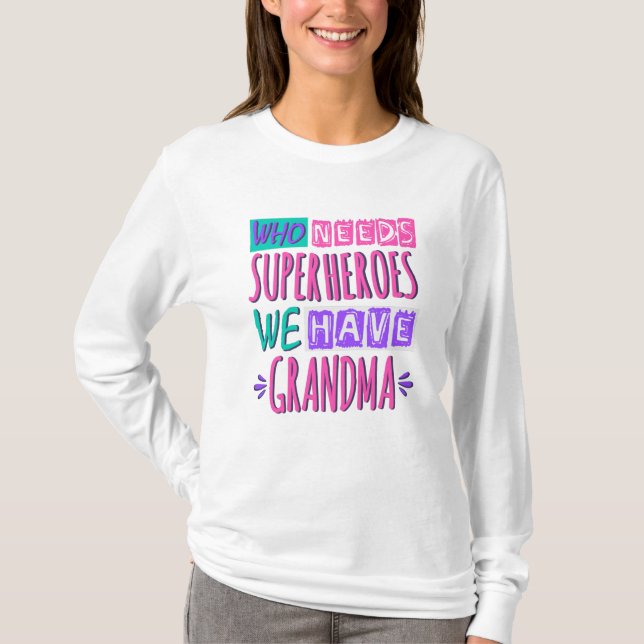 Camiseta Who needs superheroes we have grandma (Frente)