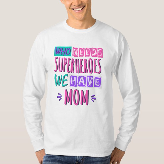 Camiseta Who needs superheroes we have mom (Frente)