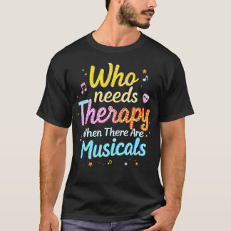 Camiseta Who Needs Therapy When There Are Musicals Saying