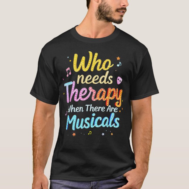 Camiseta Who Needs Therapy When There Are Musicals Saying (Frente)