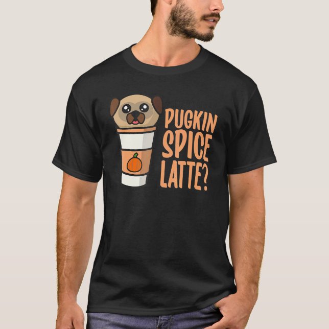Camiseta Who Ordered the Pugkin Spice Latte Pumpkin Spice P (Frente)