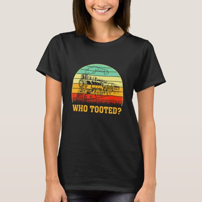 Camiseta Who Tooted Train  Locomotive Driver Railroad Fan (Frente)