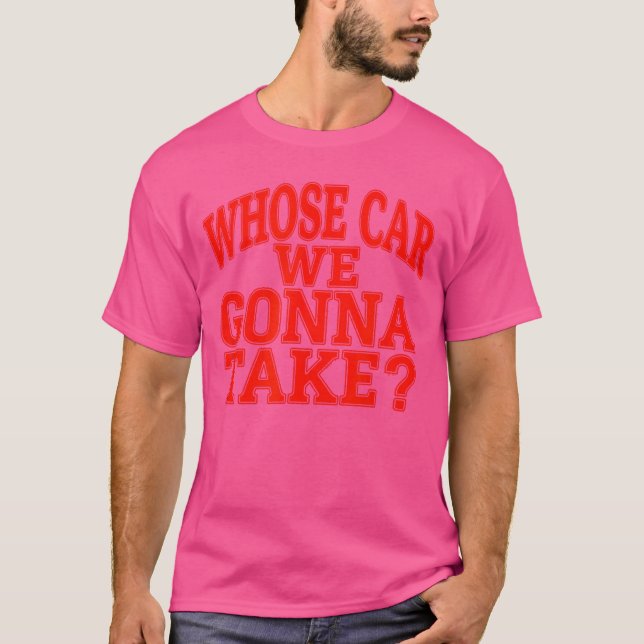 Camiseta Whose Car We Gonnaake Out onheown Friend Roadrip v (Frente)