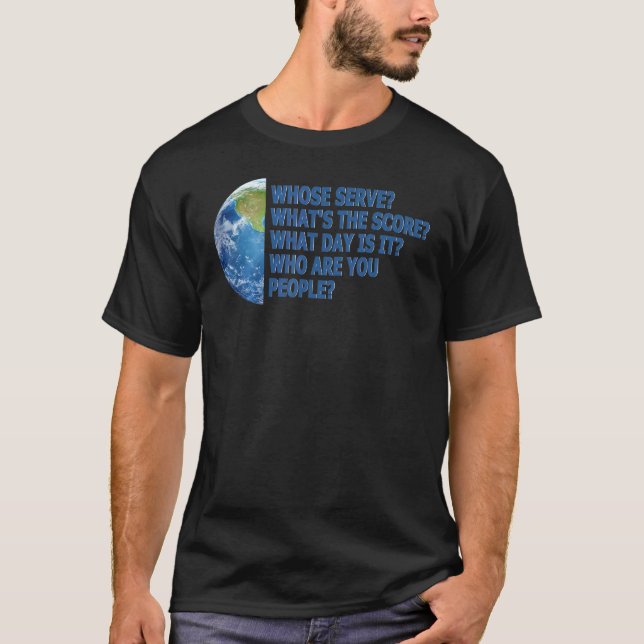Camiseta Whose serve Who are you people our Planet joke (Frente)