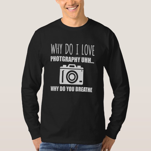Camiseta Why Do I Love Photography u2026 Why Do You Breathe (Frente)
