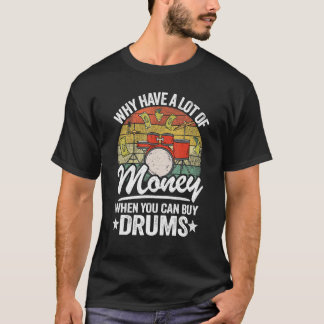 Camiseta Why Have A Lot Of Money When You Can Buy Drums Dru
