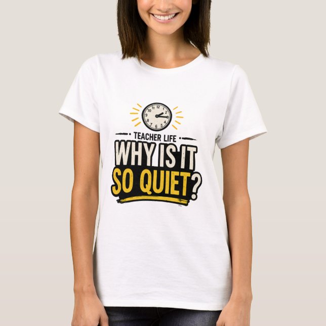 Camiseta Why Is It So Quiet Teacher Life (Frente)