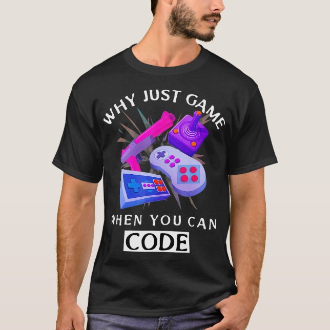Camiseta WHY JUST GAME WHEN YOU CAN CODE Coding  (Frente)