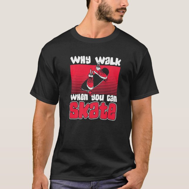 Camiseta Why Walk When Can Skate Skaterboy Skateboardkid Sk (Frente)