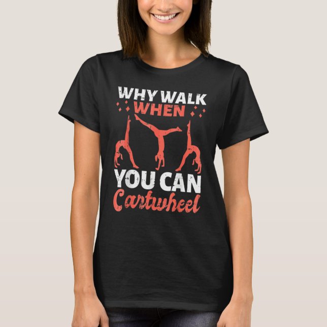 Camiseta Why Walk When You Can Cartwheel For Girls 1 (Frente)