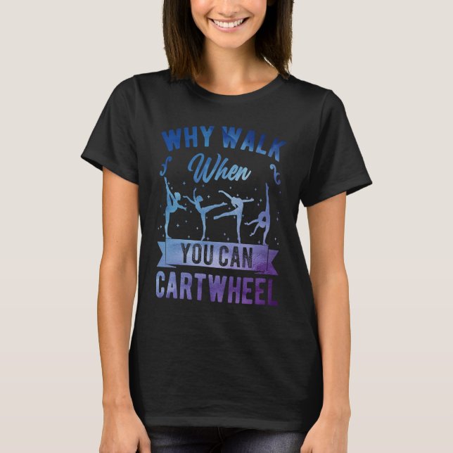 Camiseta Why Walk When You Can Cartwheel Girl Gymnast Gymna (Frente)