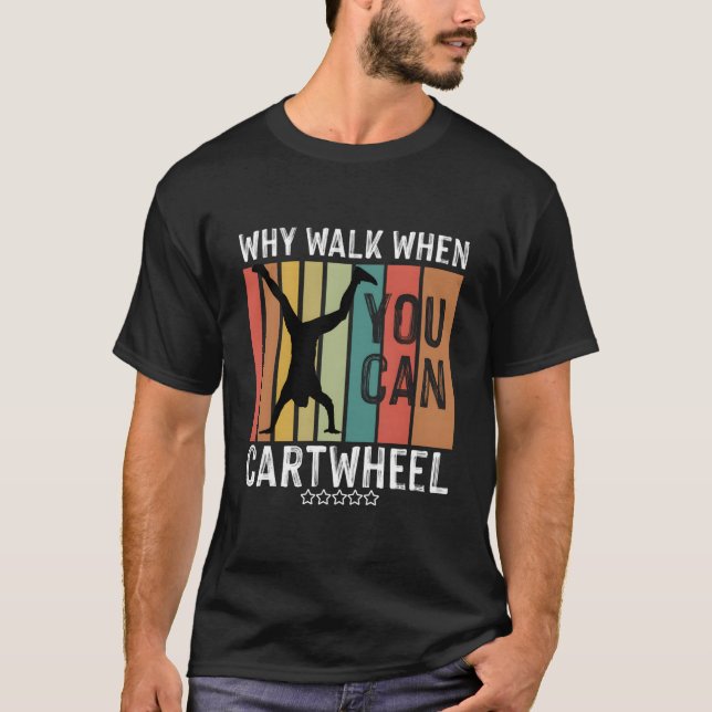 Camiseta Why Walk When You Can Cwheel Gymnast Gymnastic (Frente)