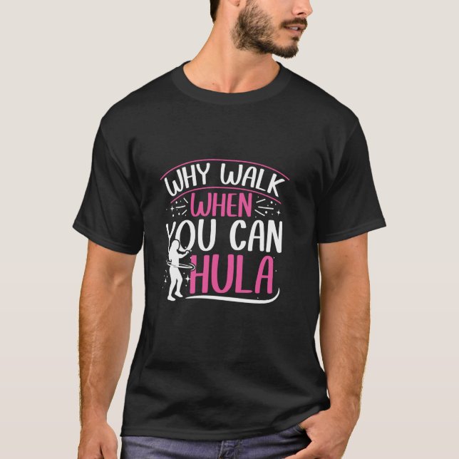 Camiseta Why walk when you can hula - hula hoop lover (Frente)