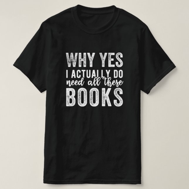 Camiseta Why Yes, I Actually Do Need All These Books (Frente do Design)