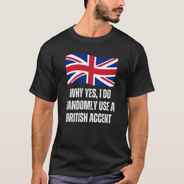 Camiseta Why Yes I Do Randomly Use A British Accent England (Frente)