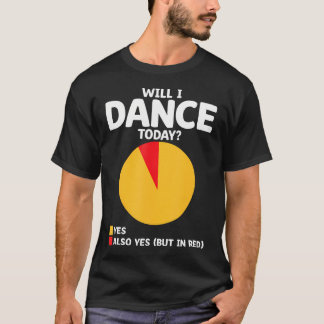 Camiseta Will I Dance Today For Dancing Dancer Choreography