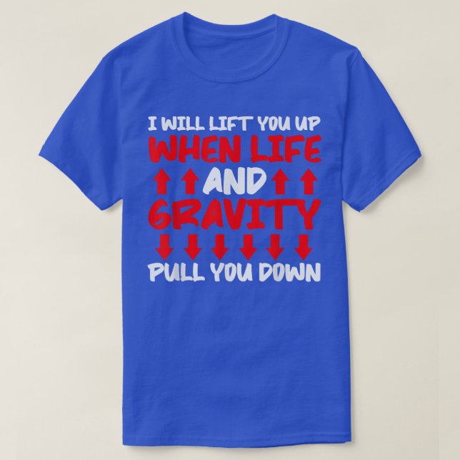 Camiseta Will Lift You When Gravity Pulls You Down - Scienc (Frente do Design)