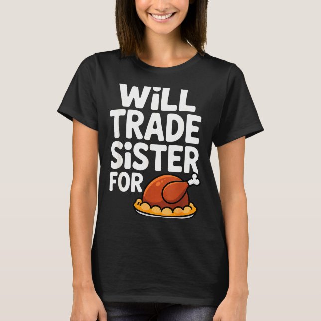 Camiseta Will Trade Sister For Turkey Funny Thanksgiving Di (Frente)