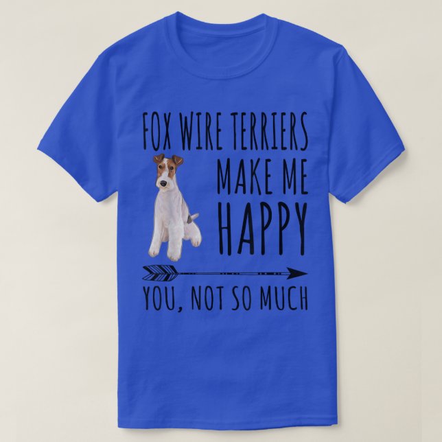 Camiseta Wire Fo Terriers Make Me Happy You Not So Much Dog (Frente do Design)