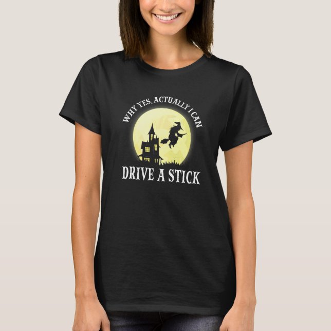 Camiseta Witch Costume Why Yes Actually I Can Drive A Stick (Frente)