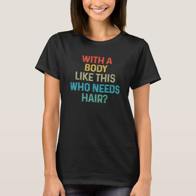 Camiseta with A Body Like This Who Needs Hair Bald Man (Frente)