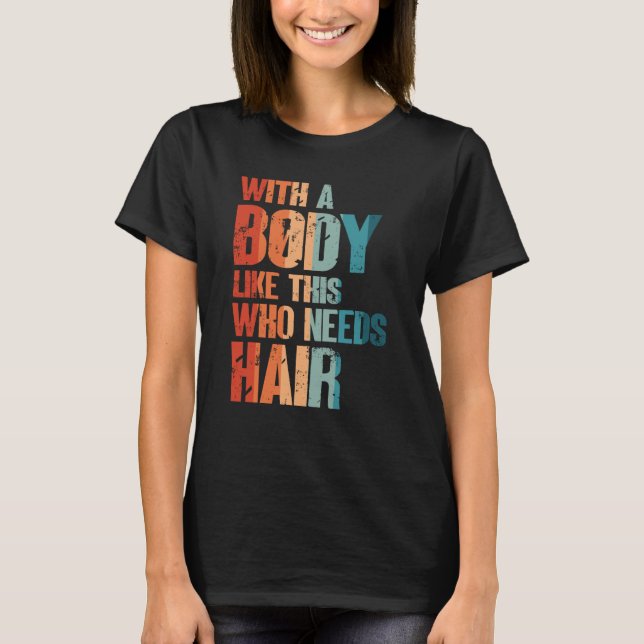 Camiseta With A Body Like This Who Needs Hair Bald Man Desi (Frente)