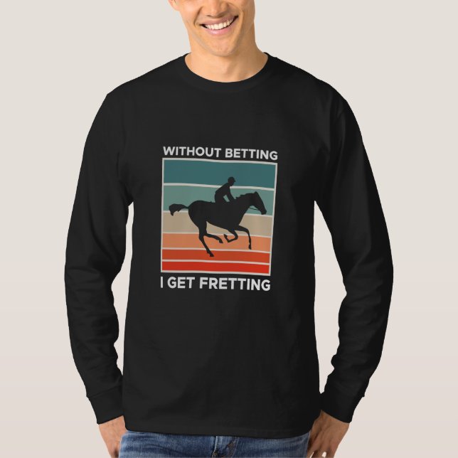 Camiseta Without Betting I Get Fretting Horse Racing Bettin (Frente)