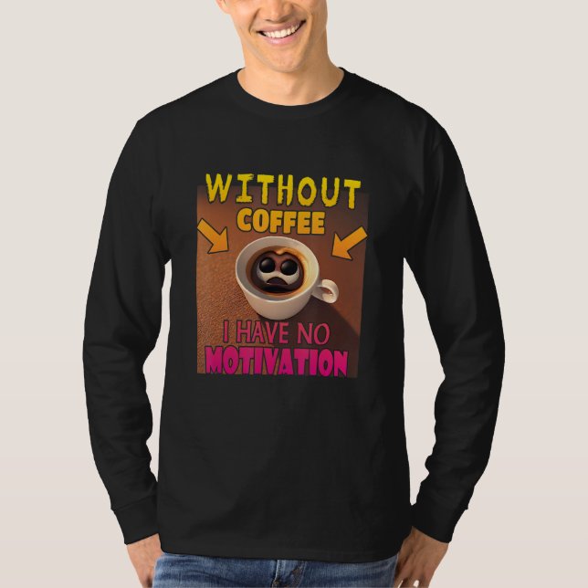 Camiseta Without Coffee I Have No Motivation - Coffee Lover (Frente)