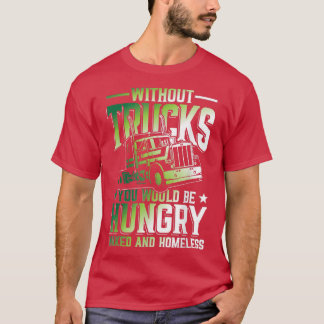 Camiseta Without Trucks You Would Be Hungry And Homeless 
