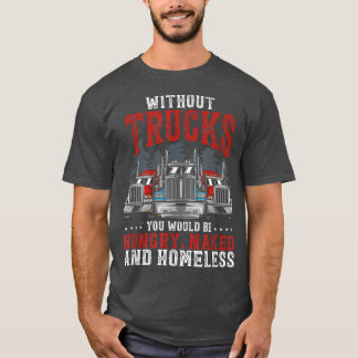 Camiseta Without Trucks You Would Be Trucker Truck Driver 
