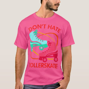Camiseta Wo Don'T Hate Rollerskate Patins Sobre Rodas Patin