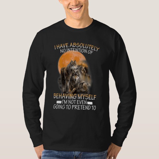 Camiseta Wolf I Have Absolutely No Intention Of Behaving My (Frente)