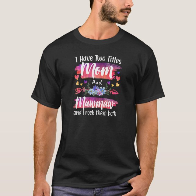 Camiseta Womens Cute I Have To Titles Mom And Mawmaw Women  (Frente)