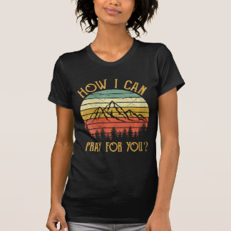 Camiseta Womens How I Can Pray For You Shirt Men Women Kids