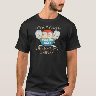 Camiseta Womens I Gave Birth 33 Years Ago Where's My Drink
