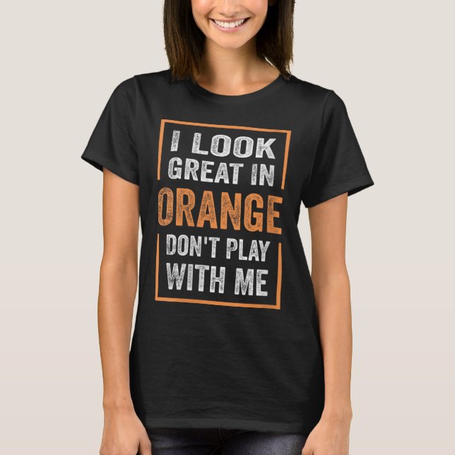 Camiseta Womens I Look Great In Orange Don't Play With Me F (Frente)