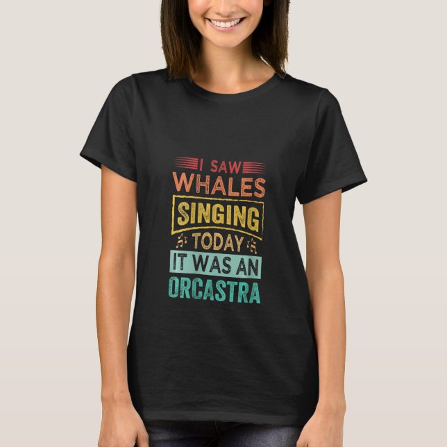 Camiseta Womens I Saw Whales Singing Today It Was An Orcast (Frente)