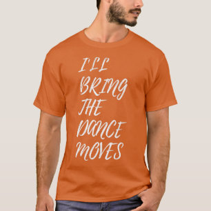 Camiseta Womens I'll Bring The Dance Moves Bachelorette Par