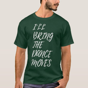 Camiseta Womens I'll Bring The Dance Moves Bachelorette Par