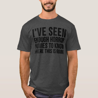 Camiseta Womens Ive Seen Enough Horror Movieso Know Wherehi