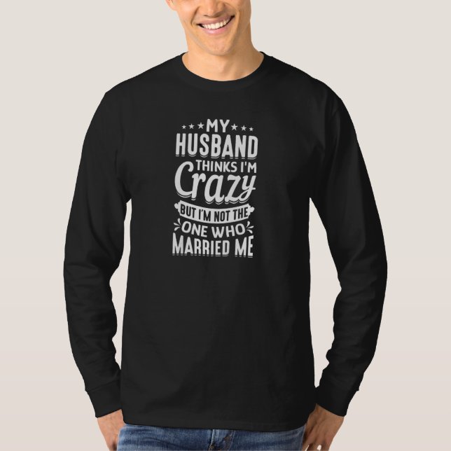Camiseta Womens My Husband Thinks I'm Crazy I'm Not The One (Frente)
