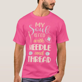 Camiseta Womens My Soul Is Fed By Needle And Thread Sewing